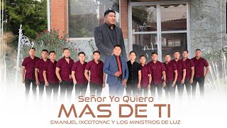 Señor yo Quiero Mas de Ti - Emanuel Ixcotoyac & Los Ministros de Luz | VIDEO OFICIAL