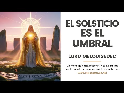EL SOLSTICIO ES EL UMBRAL — Melquisedec y la activación de tu verdad interior