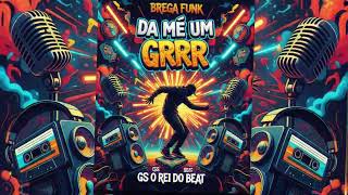 DA ME UM GRRR - GS O REI DO BEAT BREGAFUNK