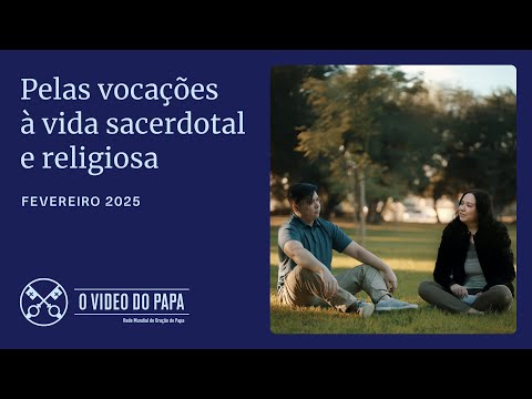 FEVEREIRO, 2025 - PELAS VOCAÇÕES À VIDA SACERDOTAL E RELIGIOSA | O Vídeo do Papa