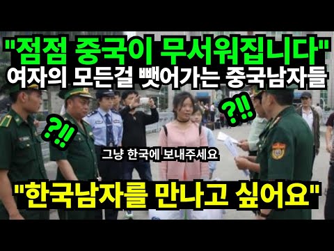 "점점 중국이 무서워집니다" 여자의 모든걸 뺏어가는 중국남자들 "한국남자를 만나고 싶어요"