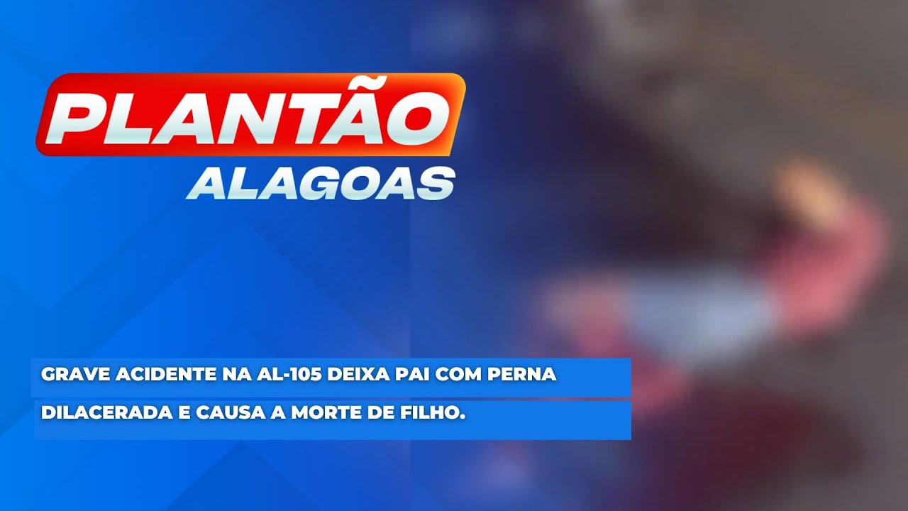 Grave acidente na AL-105 deixa pai com perna dilacerada e causa a morte de filho.
