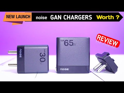 Noise GaN Chargers 30 Watts and 65 Watts Unboxing and Overview