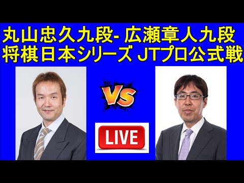 広瀬章人九段- 丸山忠久九段 「将棋日本シリーズ ＪＴプロ公式戦」