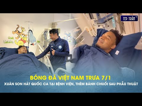 Bóng đá VN trưa 7/1: Xuân Son hát Quốc ca tại bệnh viện, thèm bánh chuối và phở sau phẫu thuật