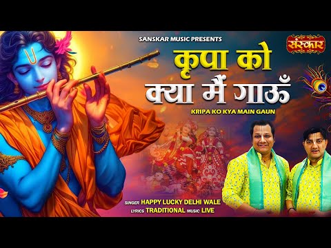 कृपा को मैं क्यों गाऊं Kripa Ko Mai Kyon Gaaun ~~ Happy Lucky Delhi Wale | Latest Radhe Shyam Bhajan