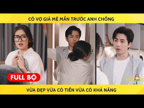 Cô Vợ Giả Mê Mẩn Trước Anh Chồng Vừa Đẹp Vừa Có Tiền Vừa Có Khả Năng