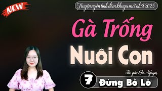 Gà Trống Nuôi Con Tập 7 | Truyện ngôn tình hay nhất 2025 - Chuyện An Nhiên Tuổi Xế Chiều