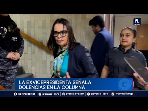 Baldetti busca liberación de cuentas personales; la ex vicepresidenta señala dolencias en la columna