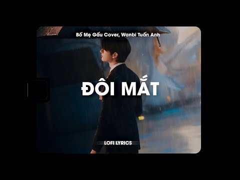 Đôi Mắt (Wanbi Tuấn Anh) - Bố Mẹ Gấu Cover x meChill | Lofi Lyrics