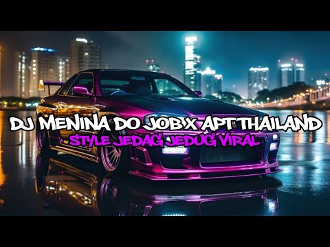 DJ MENINA DO JOB X APT THAILAND STYLE JEDAG JEDUG VIRAL DI TIKTOK 2025