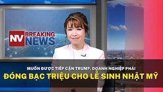 Muốn được tiếp cận Trump, doanh nghiệp phải đóng bạc triệu cho lễ sinh nhật Mỹ