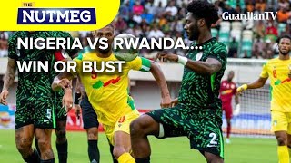 World Cup Qualifier: Nigeria Vs Rwanda... Win or Bust | The Nutmeg