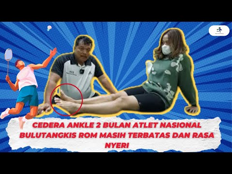 CEDERA ANKLE 2 BULAN ATLET NASIONAL  BULUTANGKIS ROM MASIH TERBATAS DAN RASA NYERI