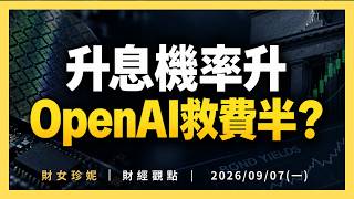 2026/09/07(一) 升息機率升，OpenAI救費半？