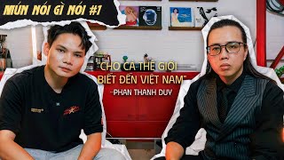 "Cho cả thế giới biết đến Việt Nam" - Phan Thanh Duy | Mún Nói Gì Nói (Tập 1)
