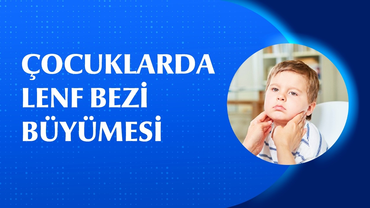 Çocuklarda Lenf Bezi Büyümesi Neden Olur? Ne Zaman Tehlikelidir?