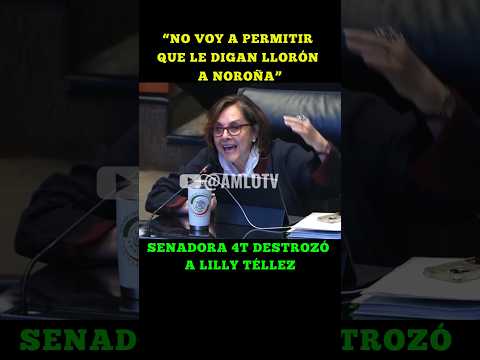 “NO VOY A PERMITIR QUE LE DIGAN LLORÓN A NOROÑA” SENADORA 4T DESTROZÓ A LILLY TÉLLEZ
