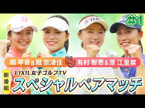 【LIXIL女子ゴルフTV】『スペシャルペアマッチ』堀琴音プロ&堀奈津佳プロ vs 有村智恵プロ&原江里菜プロ Part1