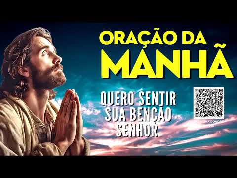 ORAÇÃO DA MANHÃ = QUERO SENTIR SUA BENÇÃO SENHOR