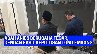 ABAH ANIES BERUSAHA TEGAR DENGAN HASIL PUTUSAN TOM LEMBONG
