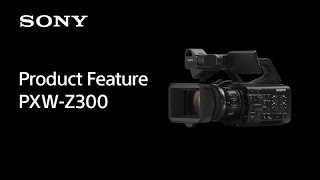 Introducing PXW-Z300 | Sony | XDCAM