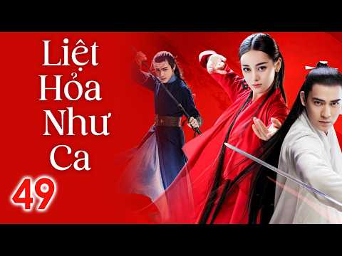 LIÊT HOẢ NHƯ CA - Tập 49 || CHÂU DU DÂN, ĐỊCH LỆ NHIỆT BA, TRƯƠNG BÂN BÂN || Phim Võ Hiệp Cổ Trang.