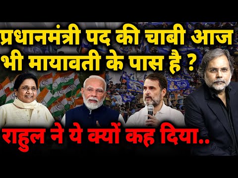 Mayawati, Rahul & Modi : प्रधानमंत्री पद की चाबी आज भी मायावती के पास है ?