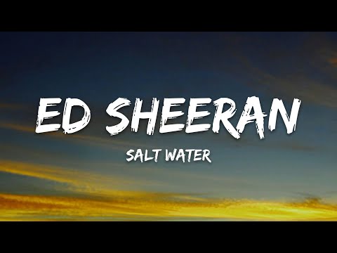 Ed Sheeran - Salt Water (Lyrics)