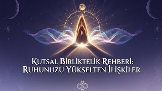 KUTSAL BİRLİKTELİK REHBERİ: Ruhunuzun Yükselten İlişkiler 