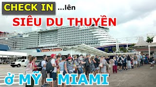 QUÁ TRÌNH HÀNG NGÀN NGƯỜI NỐI ĐUÔI CHECK IN LÊN CHUYẾN TÀU SIÊU DU THUYỀN TẠI CẢNG MIAMI, MỸ