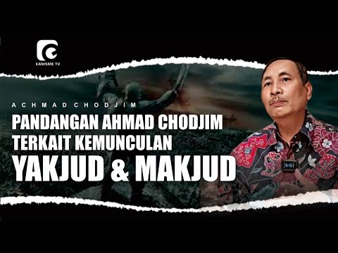 PANDANGAN AHMAD CHODJIM TERKAIT KEMUNCULAN YAKJUD & MAKJUD