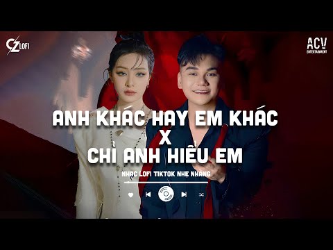 Mashup Anh Khác Hay Em Khác x Chỉ Anh Hiểu Em - Khắc Việt x Hiền Hồ | Nhạc Lofi Chill Hay Nhất 2025