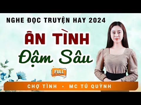 Full Trọn Bộ Truyện Ngắn - ÂN TÌNH ĐẬM SÂU - MC Tú Quỳnh Diễn Đọc Truyện Đời Thực Tế Cực Hay