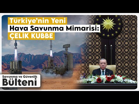 Türkiye’nin Hava Savunma Mimarisi: ÇELİK KUBBE ve SSİK Kararları | Savunma ve Güvenlik Bülteni