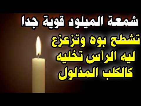 شمعة قوية تجيبو بزز منو تشطح بوه وتزعزع ليه الراس وتخليه يرجع لك راكع عمليها في الميلود مفعولها ابدي