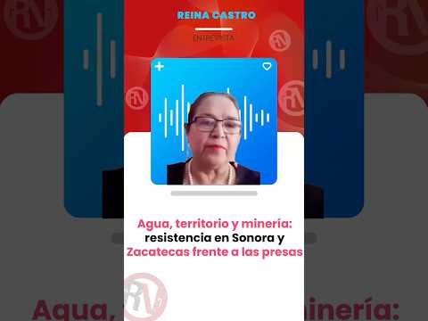 💦  #Agua, territorio y #minería: resistencia en #Sonora y #Zacatecas frente a las #presas #short
