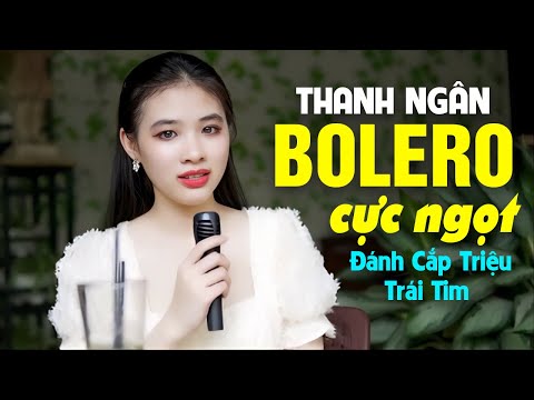 THANH NGÂN BOLERO Mới Nhất 2024 | Giọng Ca Trẻ Hát BOLERO Cực Ngọt Đánh Cắp Triệu Trái Tim