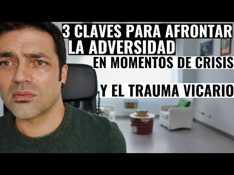 3 Claves Para Afrontar La Adversidad En Momentos De Crisis Y El Trauma Vicario