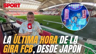 SPORT en JAPÓN 🇯🇵 | ÚLTIMA HORA de la cancelación de la Gira del Barça: "Habrá partidos en Corea"