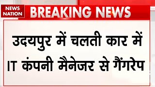 Udaipur Gangrape Case | उदयपुर में चलती कार में IT मैनजेर से गैंगरेप | Rajasthan News | Breaking