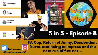 Wolves World - "5 in 5" Episode 8 - FA Cup priority, Return of Jonny and Neves' improvement.