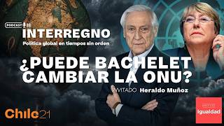 Interregno Capítulo 1: Heraldo Muñoz. ¿Puede Bachelet Cambiar la ONU?