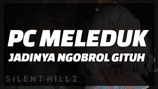 Cobain Silent Hill 2 tapi komputer meleduk jadi ngobrol ajah dikit 🐐