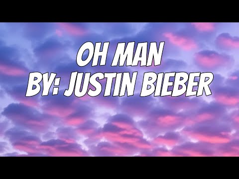 Justin Bieber - OH MAN (Lyrics)
