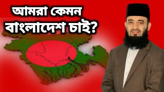 আমরা কেমন বাংলাদেশ চাই? মিজানুর রহমান আজহারী। স্বাধীনতা ২.০। Mizanur Rahman Azhari