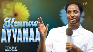 Kennaa Ayyanaa  | Qophii Ayyanaa || Prophet Meserat Taye || ‪@araratvworldwide‬