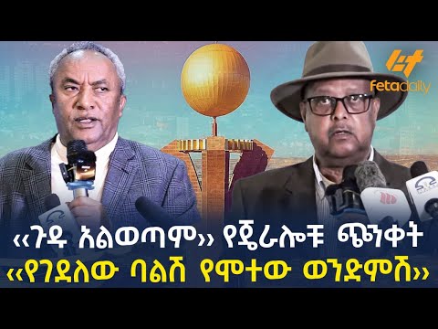 Ethiopia - ‹‹ጉዱ አልወጣም›› የጄራሎቹ ጭንቀት | ‹‹የገደለው ባልሽ የሞተው ወንድምሽ››