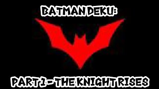 Batman Deku - Part 1 - The Knight Rises