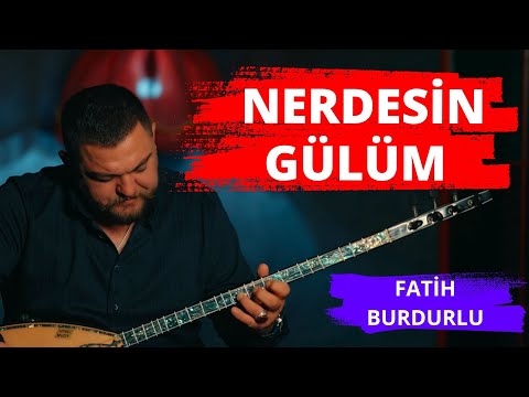 Fatih Burdurlu - Nerdesin Gülüm